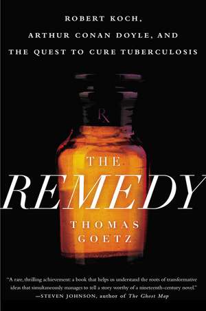 The Remedy: Robert Koch, Arthur Conan Doyle and the Quest to Cure Tuberculosis de Thomas Goetz