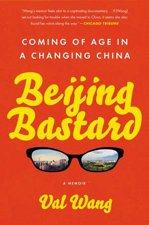 Beijing Bastard: Coming of Age in a Changing China de Val Wang