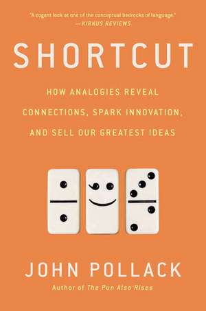 Shortcut: How Analogies Reveal Connections, Spark Innovation, and Sell Our Greatest Ideas de John Pollack