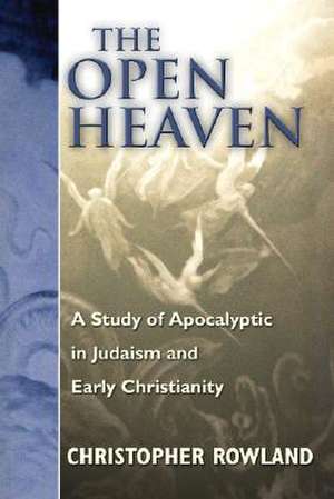 The Open Heaven: A Study of Apocalyptic in Judaism and Early Christianity de Christopher Rowland