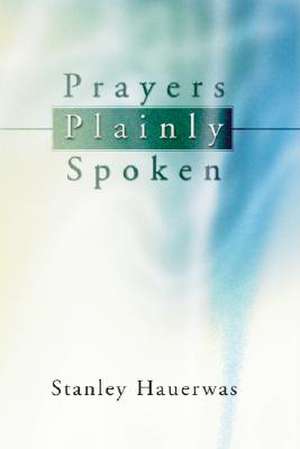 Prayers Plainly Spoken de Stanley M. Hauerwas