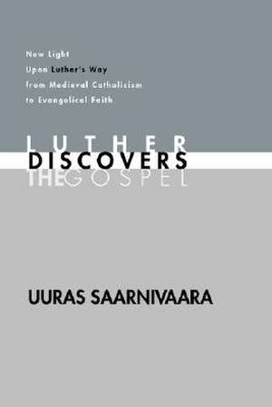 Luther Discovers the Gospel: New Light Upon Luther's Way from Medieval Catholicism to Evangelical Faith de Uuras Saarnivaara