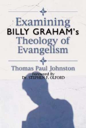 Examining Billy Graham's Theology of Evangelism de Thomas Paul Johnston