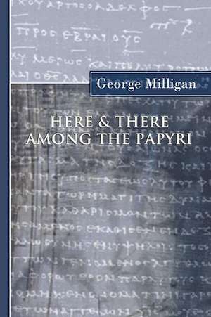 Here and There Among the Papyri de George Milligan