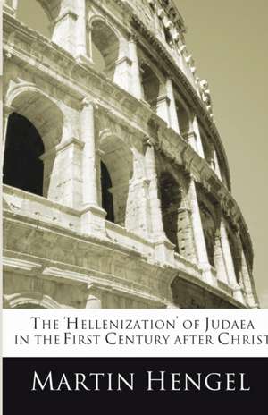 The 'Hellenization' of Judea in the First Century After Christ de Martin Hengel