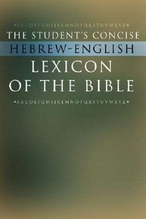 The Student's Concise Hebrew-English Lexicon of the Bible: Containing All of the Hebrew and Aramaic Words in the Hebrew Scriptures with Their Meanings de Wipf & Stock