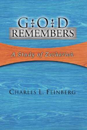 God Remembers: A Study of Zechariah de Charles L. Feinberg