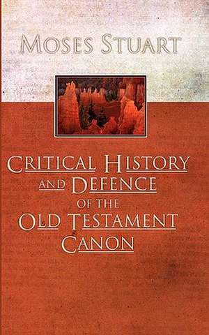 Critical History and Defence of the Old Testament Canon de Moses Stuart