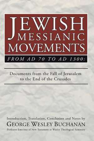 Jewish Messianic Movements from Ad 70 to Ad 1300: Documents from the Fall of Jerusalem to the End of the Crusades de George W. Buchanan