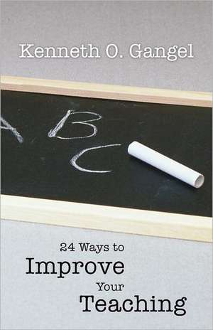 24 Ways to Improve Your Teaching de Kenneth O. Gangel