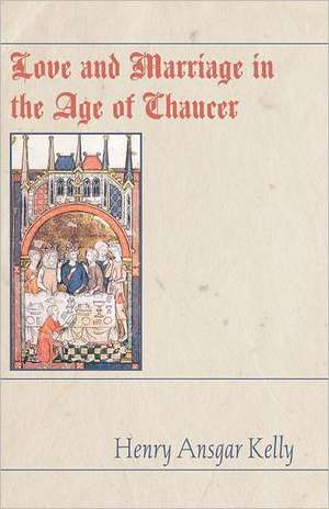 Love and Marriage in the Age of Chaucer de Henry A. Kelly