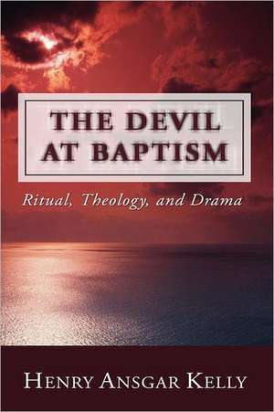 The Devil at Baptism: Ritual, Theology, and Drama de Henry A. Kelly