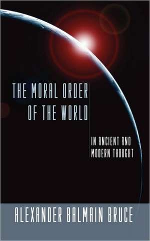 Moral Order of the World: In Ancient and Modern Thought (the Gifford Lectures, 1898) de A. B. Bruce