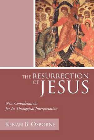 The Resurrection of Jesus: New Considerations for Its Theological Interpretation de Kenan B. Osborn