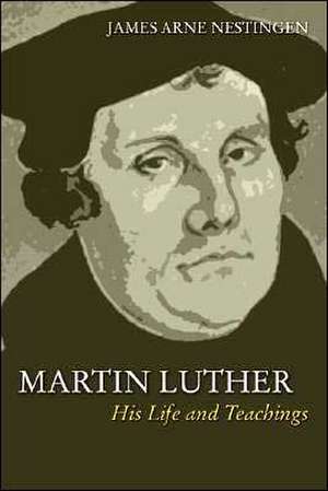 Martin Luther: His Life and Teachings de James A. Nestingen