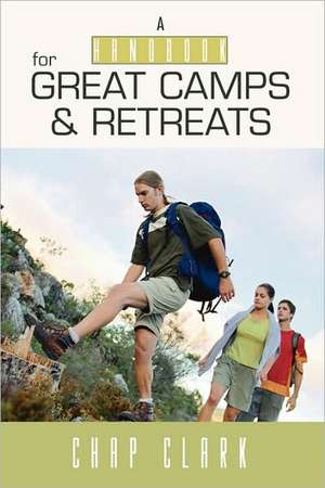 The Handbook for Great Camps and Retreats de Chap P. Clark