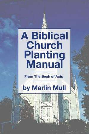 A Biblical Church Planting Manual: From the Book of Acts de Marlin Mull