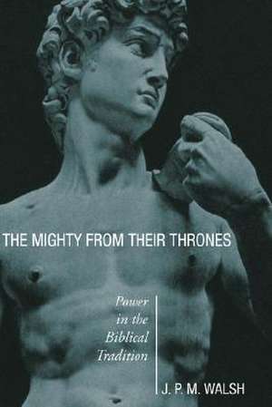 The Mighty from Their Thrones: Power in Biblical Tradition de J. P. M. Walsh