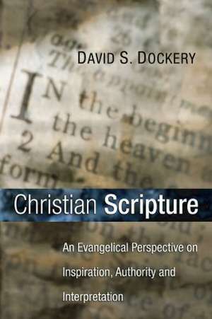 Christian Scripture: An Evangelical Perspective on Inspiration, Authority and Interpretation de David S. Dockery