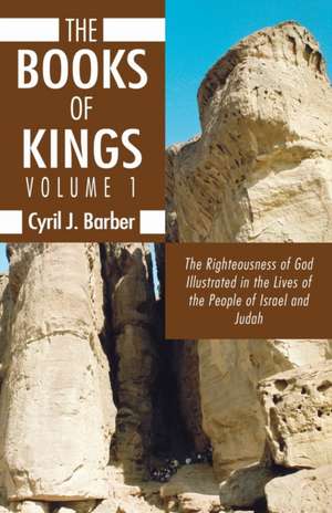 The Book of Kings, Volume 1: The Righteousness of God Illustrated in the Lives of the People of Israel and Judah de Cyril J. Barber