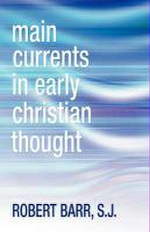 Main Currents in Early Christian Thought de Robert R Sj Barr