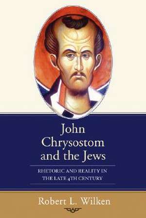 John Chrysostom and the Jews de Robert Louis Wilken