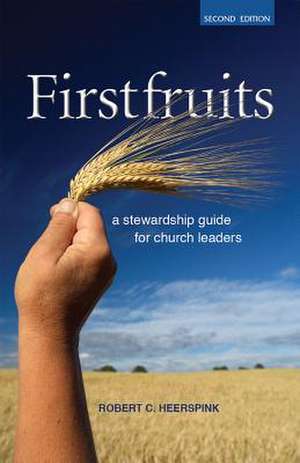 Firstfruits: A Stewardship Guide for Church Leaders de Robert C. Heerspink