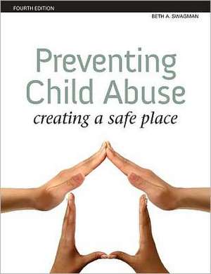 Preventing Child Abuse: Creating a Safe Place de Beth Swagman