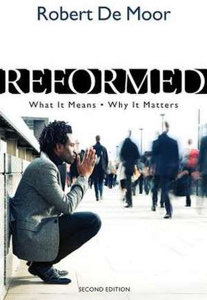 Reformed: What It Means, Why It Matters de Robert De Moor