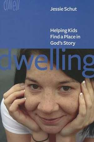 Dwelling: Helping Kids Find a Place in God's Story de Jessie Schut