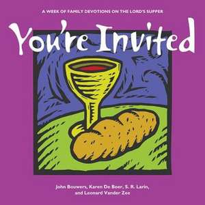 You're Invited: A Week of Family Devotions on the Lord's Supper de John Bouwers