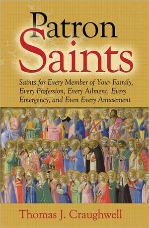 Patron Saints: Saints for Every Member of Your Family, Every Profession, Every Ailment, Every Emergency, and Even Every Amusement de Thomas J. Craughwell