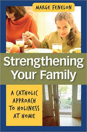 Strenghening Your Family: A Catholic Approach to Holiness at Home de Marge Fenelon