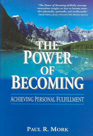 The Power of Becoming: Achieving Personal Fulfillment de Paul R. Mork