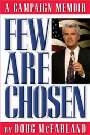 Few Are Chosen: A Campaign Memoir de Doug McFarland