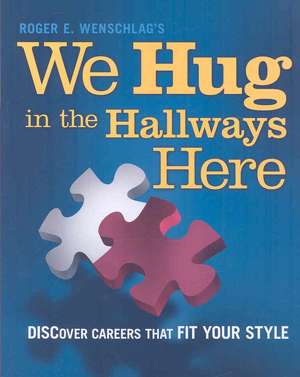 We Hug in the Hallways Here: Discover Careers That Fit Your Style de Roger E. Wenschlag