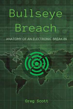 Bullseye Breach: Anatomy of an Electronic Break-In de Greg Scott