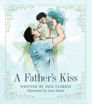 A Father's Kiss de Jack Uldrich