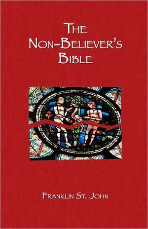 The Non-Believer's Bible de Franklin St. John