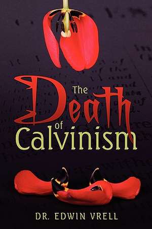 The Death of Calvinism de Edwin Vrell