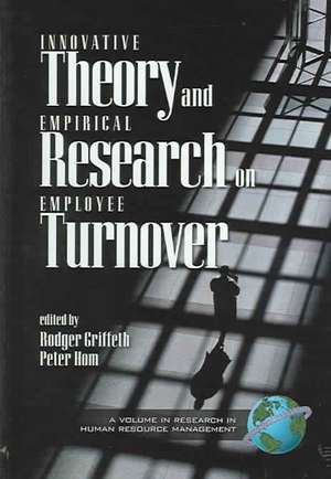 Innovative Theory and Empirical Reasearch on Employee Turnover (Hc): Principals, Ideas, and Materials (Hc) de Rodger Griffeth