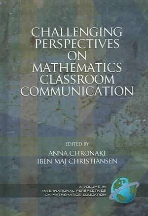 Challenging Perspectives on Mathematics Classroom Communication (Hc) de Anna Chronaki