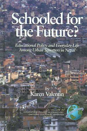 Schooled for the Future? Educational Policy and Everyday Life Among Urban Squatters in Nepal (Hc) de Karen Valentin