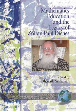 Mathematics Education and the Legacy of Zoltan Paul Dienes (Hc) de Bharath Sriraman