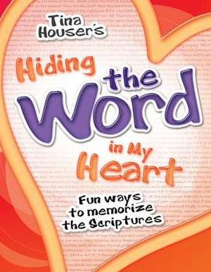 Hiding the Word in My Heart: Fun Ways to Memorize Scriptures de Tina Houser