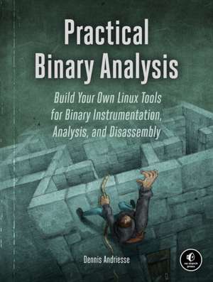 Practical Binary Analysis: Build Your Own Linux Tools for Binary Instrumentation, Analysis, and Disassembly de Dennis Andriesse