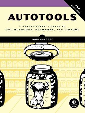 Autotools, 2nd Edition: A Practitioner's Guide to GNU Autoconf, Automake, and Libtool de John Calcote