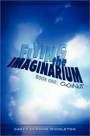 Flying the Imaginarium: Book One, Coconut de Casey Olsson Middleton