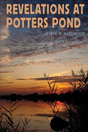 Revelations at Potters Pond de Carol W. Hazelwood