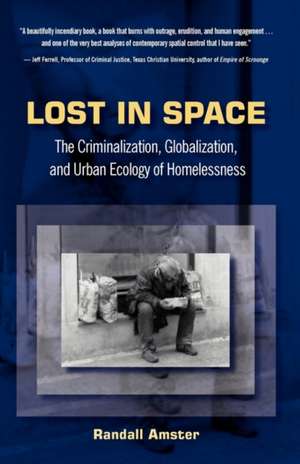 Lost in Space: The Criminalization, Globalization and Urban Ecology of Homelessness de Randall Amster